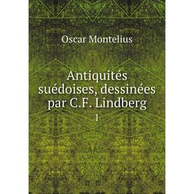 

Книга Antiquités suédoises, dessinées par C.F. Lindberg 1. Oscar Montelius