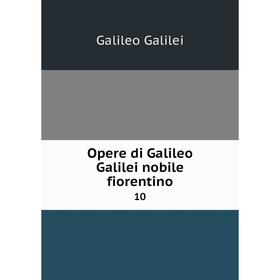 

Книга Opere di Galileo Galilei nobile fiorentino 10