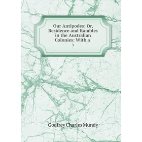 

Книга Our Antipodes or Residence and Rambles in the Australian Colonies: With a3