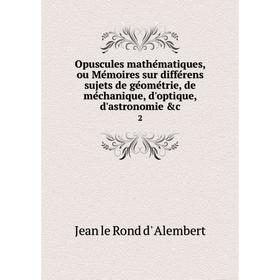 

Книга Opuscules mathématiques, ou Mémoires sur différens sujets de géométrie, de méchanique, d'optique, d'astronomie c2