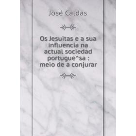 

Книга Os Jesuitas e a sua influencia na actual sociedad portuguêsa: meio de a conjurar