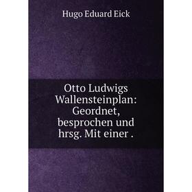 

Книга Otto Ludwigs Wallensteinplan: Geordnet, besprochen und hrsg Mit einer