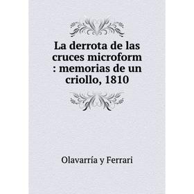 

Книга La derrota de las cruces microform: memorias de un criollo, 1810