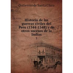 

Книга Historia de las guerras civiles del Peru (1544-1548) y de otros sucesos de la Indias 3. Gutierrez de Santa Clara
