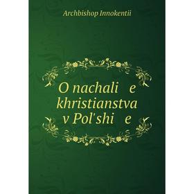 

Книга O nachali e khristianstva v Pol'shi e
