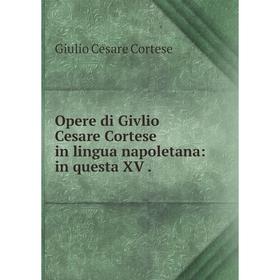 

Книга Opere di Givlio Cesare Cortese in lingua napoletana: in questa XV