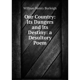 

Книга Our country: Its Dangers and Its Destiny: a Desultory Poem