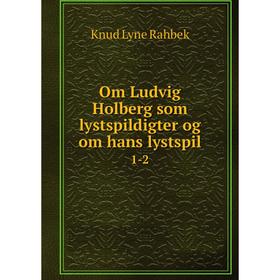 

Книга Om Ludvig Holberg som lystspildigter og om hans lystspil 1-2