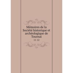 

Книга Mémoires de la Société historique et archéologique de Tournai 11-12