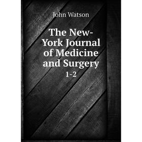 

Книга The New-York Journal of Medicine and Surgery 1-2. John Watson