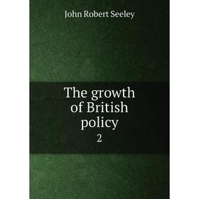 

Книга The growth of British policy 2. Seeley John Robert