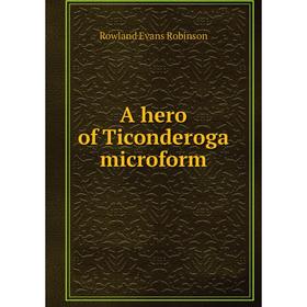 

Книга A hero of Ticonderoga microform. Rowland Evans Robinson