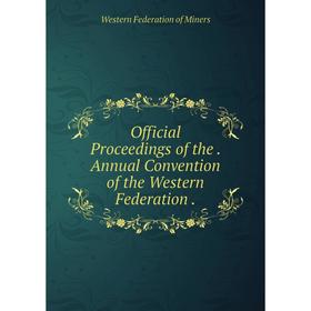 

Книга Official Proceedings of the Annual Convention of the Western Federation