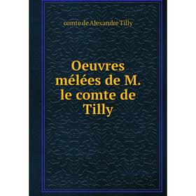

Книга Oeuvres mélées de M le comte de Tilly