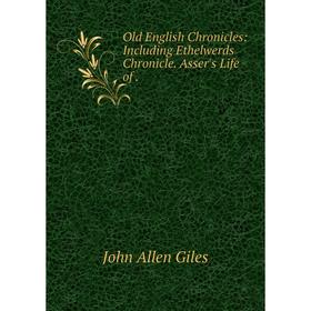

Книга Old English Chronicles: Including Ethelwerds Chronicle Asser's Life of