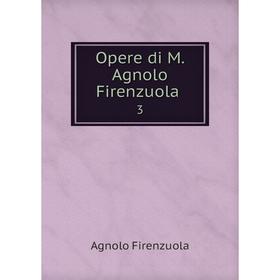 

Книга Opere di M Agnolo Firenzuola 3