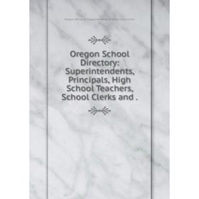 

Книга Oregon School Directory: Superintendents, Principals, High School Teachers, School Clerks