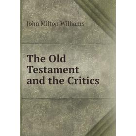 

Книга The Old Testament and the Critics. John Milton Williams