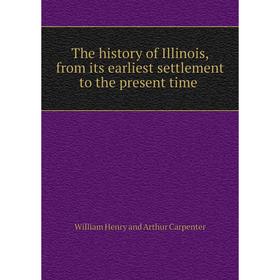 

Книга The history of Illinois, from its earliest settlement to the present time. William Henry and Arthur Carpenter