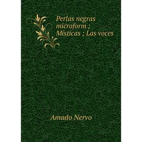 

Книга Perlas negras microform; Místicas; Las voces. Amado Nervo