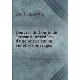 

Книга Oeuvres du comte de Tressan: précédées d'une notice sur sa vie et ses ouvrage s 5