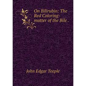 

Книга On Bilirubin: The Red Coloring-matter of the Bile
