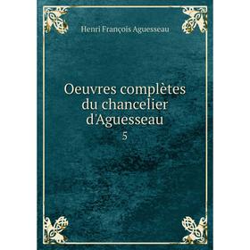 

Книга Oeuvres complètes du chancelier d'Aguesseau 5