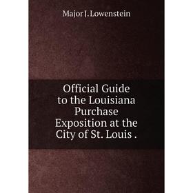

Книга Official Guide to the Louisiana Purchase Exposition at the City of St Louis