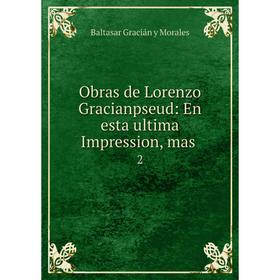 

Книга Obras de Lorenzo Gracianpseud: En esta ultima Impression, mas 2