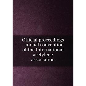 

Книга Official proceedings Annual Convention of the international acetylene association