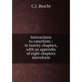 

Книга Instructions to catechists: in twenty chapters, with an appendix of eight chapters microform. C.J. Beschi