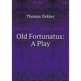 

Книга Old Fortunatus: A Play