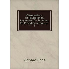 

Книга Observations on Reversionary Payments: On Schemes for Providing Annuities 2