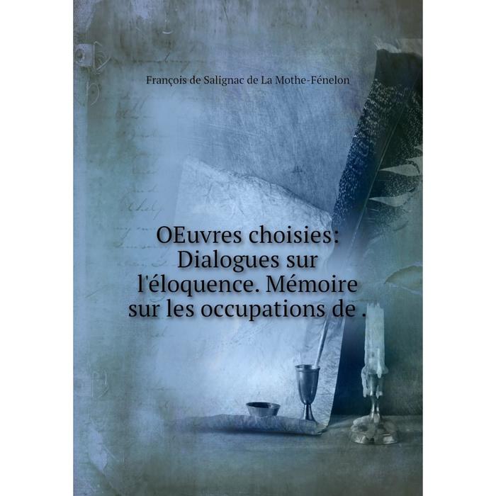 фото Книга oeuvres choisies: dialogues sur l'éloquence mémoire sur les occupations de nobel press