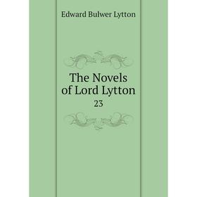 

Книга The Novels of Lord Lytton 23. Edward Bulwer Lytton