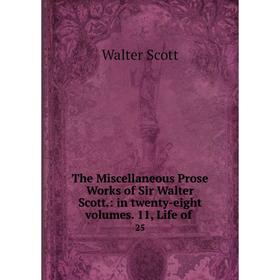 

Книга The Miscellaneous Prose Works of Sir Walter Scott.: in twenty-eight volumes. 11, Life of. 25. Scott Walter