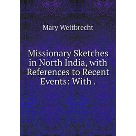 

Книга Missionary Sketches in North India, with References to Recent Events