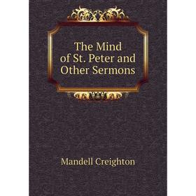 

Книга The Mind of St. Peter and Other Sermons. M. Creighton
