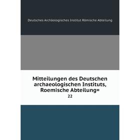 

Книга Mitteilungen des Deutschen archaeologischen Instituts, Roemische Abteilung 22