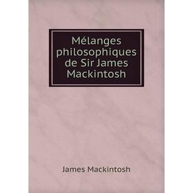 

Книга Mélanges philosophiques de Sir James Mackintosh