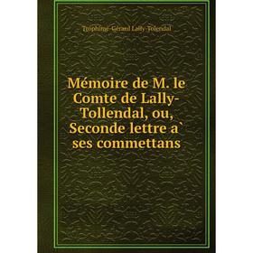 

Книга Mémoire de M le Comte de Lally-Tollendal, ou, Seconde lettre à ses commettans