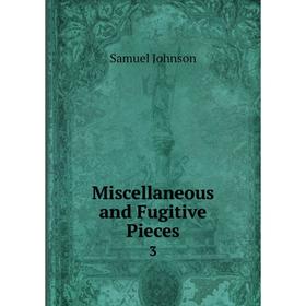 

Книга Miscellaneous and Fugitive Pieces 3