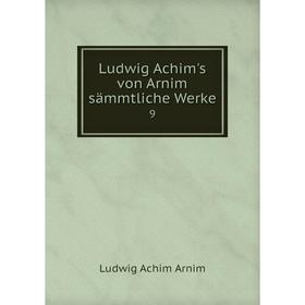 

Книга Ludwig Achim's von Arnim sämmtliche Werke 9