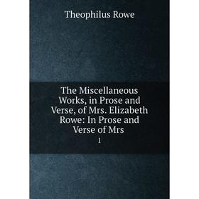 

Книга The Miscellaneous Works, in Prose and Verse, of Mrs. Elizabeth Rowe: In Prose and Verse of Mrs. 1. Theophilus Rowe