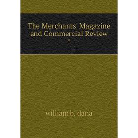 

Книга The Merchants' Magazine and Commercial Review 7. william b. dana