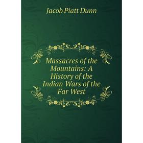

Книга Massacres of the Mountains: A History of the Indian Wars of the Far West