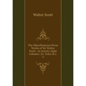 

Книга The Miscellaneous Prose Works of Sir Walter Scott.: in twenty-eight volumes. 22, Tales of a. 13. Scott Walter