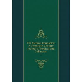 

Книга The Medical Counselor: A Twentieth Century Journal of Medical and Collateral. 7