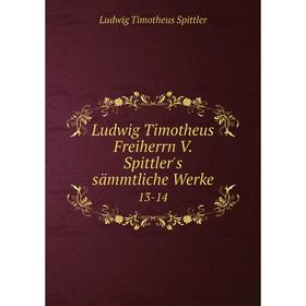 

Книга Ludwig Timotheus Freiherrn V Spittler's sämmtliche Werke13-14