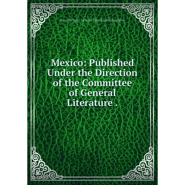 фото Книга mexico: published under the direction of the committee of general literature nobel press